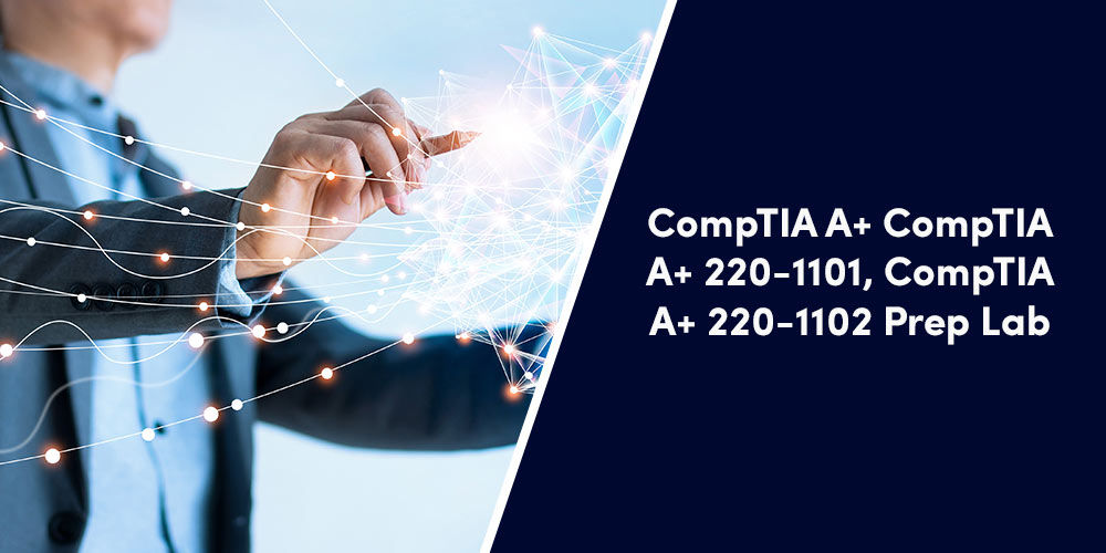 CompTIA A+, CompTIA A+ 220-1101, CompTIA A+ 220-1102 Prep Lab