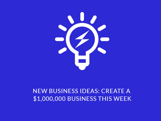 New Business Ideas: Create Your $1,000,000 Business This Week