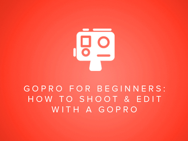 GoPro for Beginners: How to Shoot & Edit Video with a GoPro