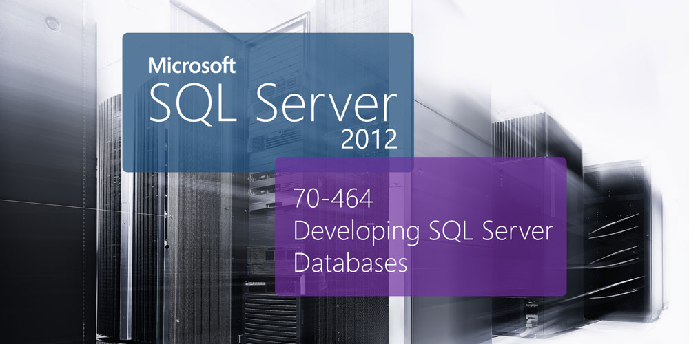 Microsoft 70-464: Developing Microsoft SQL Server 2012 Database